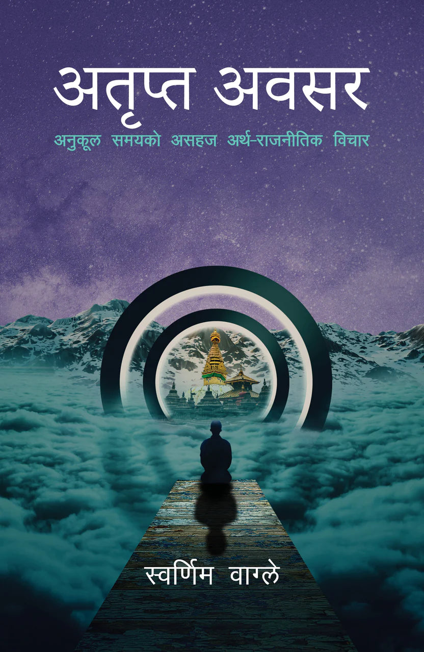 अतृप्त अवसर: अनुकूल समयको असहज अर्थ-राजनीतिक विचार [Atripta Awasar] By Swarnim Wagle