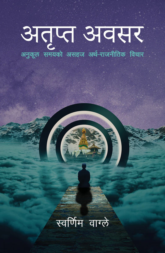 अतृप्त अवसर: अनुकूल समयको असहज अर्थ-राजनीतिक विचार [Atripta Awasar] By Swarnim Wagle