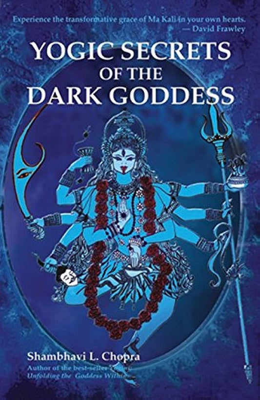 Yogic Secrets of the Dark Goddess: Lighting Dance of the Supreme Shakti By Shambhavi L. Chopra