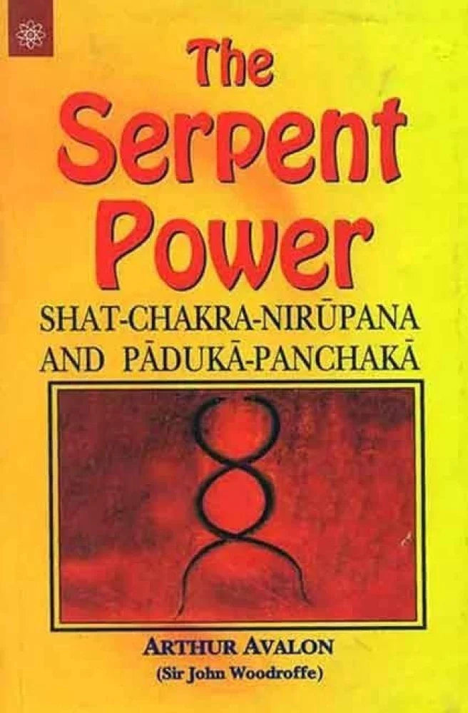 The Serpent Power: Shat-Chakra-Nirupana and Paduka-Panchaka By Arthur Avalon