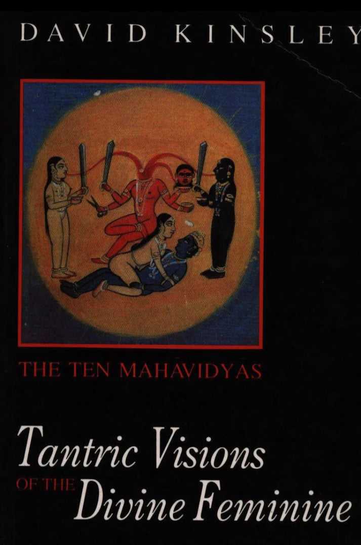 Tantric Visions of the Divine Feminine: The Ten Mahavidyas By David Kinsley