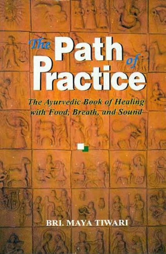 The Path of Practice: Ayurvedic Book of Healing with Food, Breath and Sound (Hardcover) By Maya Tiwari