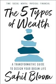 The 5 Types of Wealth: A Transformative Guide to Design Your Dream Life by Sahil Bloom