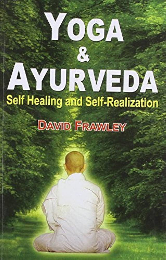 Yoga & Ayurveda: Self Healing and Self-Realization By David Frawley