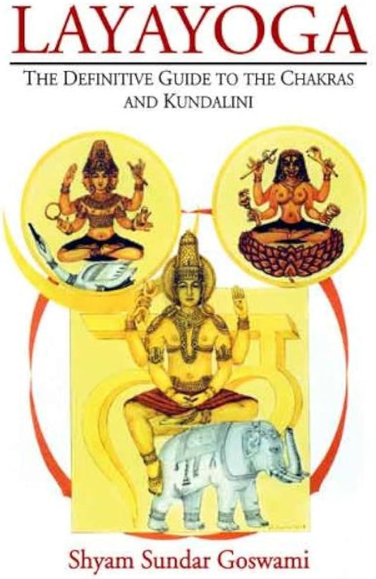 Layayoga: The Definitive Guide to the Chakras and Kundalini By Shyam Sundar Goswami