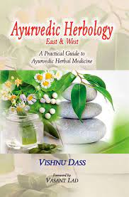 Ayurvedic Herbology East & West: A Practical Guide to Ayurvedic Herbal Medicine By Vishnu Dass
