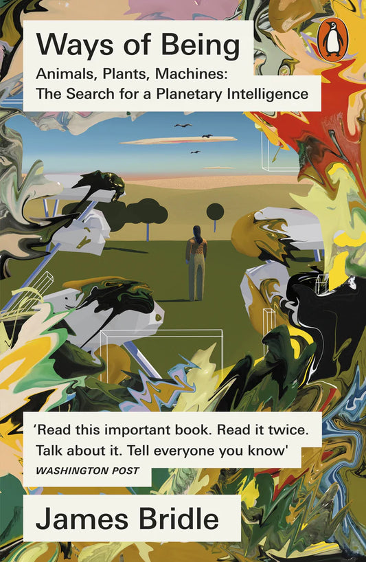 Ways of Being: Animals, Plants, Machines: The Search for a Planetary Intelligence By James Bridle