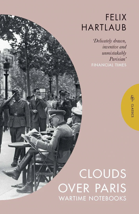 Clouds over Paris: The Wartime Notebooks of Felix Hartlaub By Felix Hartlaub translated by Simon Beattie