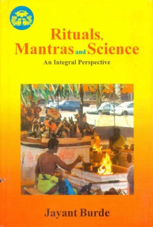 Rituals, Mantras and Science: An Integral Perspective (Hardcover) By Jayant Burde