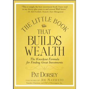 The Little Book That Builds Wealth: The Knockout Formula for Finding Great Investments by Pat Dorsey