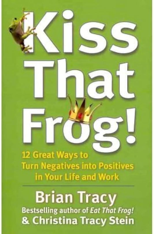 Kiss That Frog By Brian Tracy Christina Tracy Stein