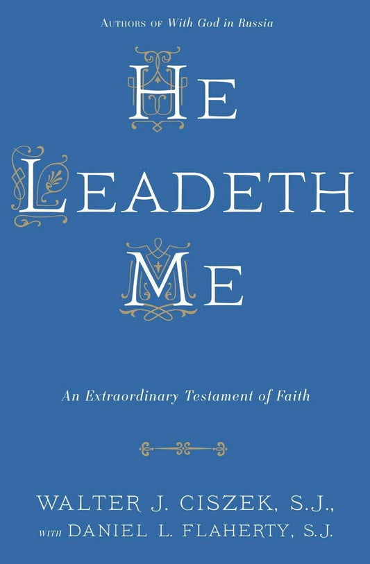 He Leadeth Me by Walter J. Ciszek Daniel L. Flaherty