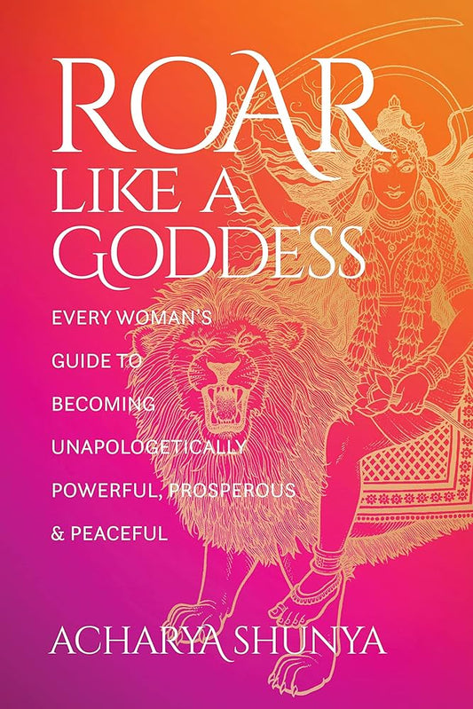 Roar Like a Goddess By Acharya Shunya