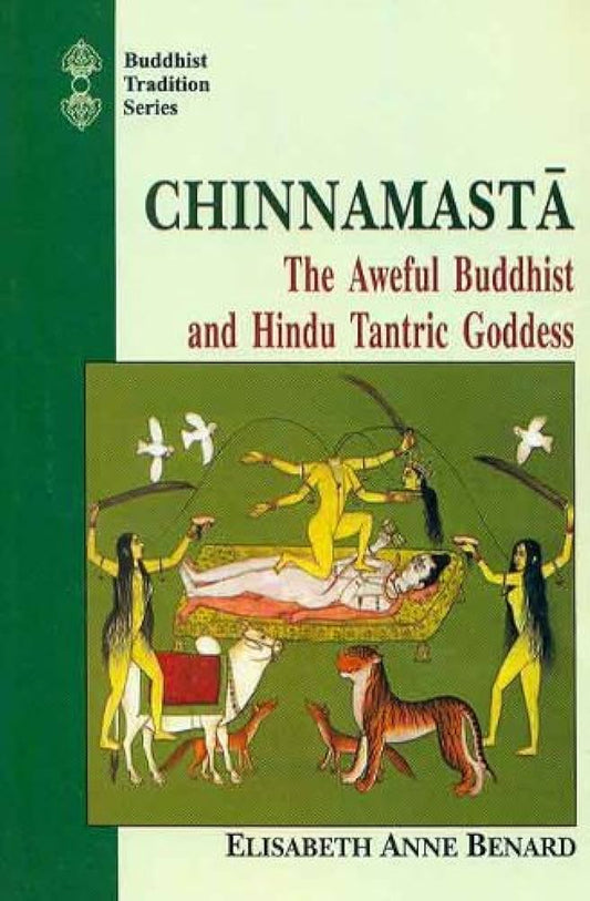 Chinnamasta: The Aweful Buddhist and Hindu Tantric Goddess (Buddhist Tradition) By Elizabeth Anne Benard