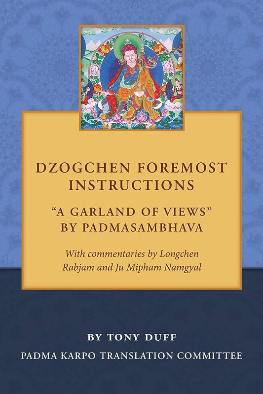 Dzogchen Foremost Instructions, A Garland of Views By Tony Duff (Author) Tamash Agocs (Translator)
