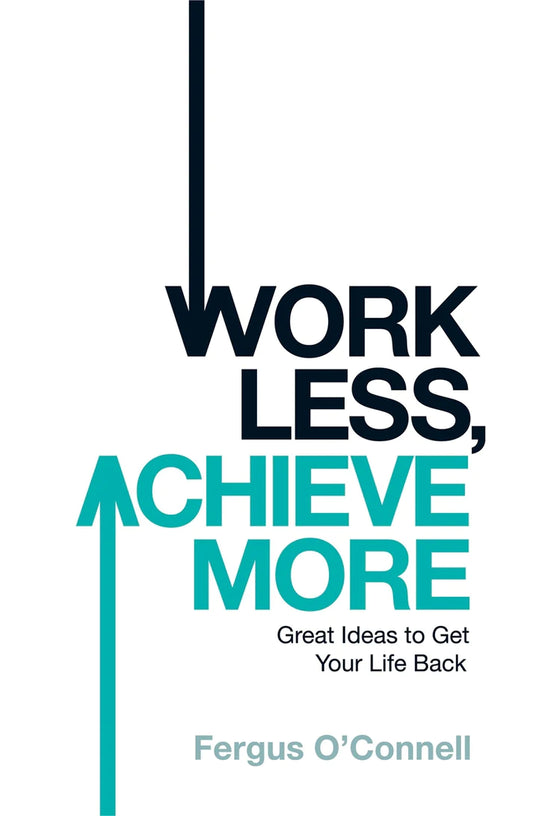 Work Less, Achieve More By Fergus O'connell