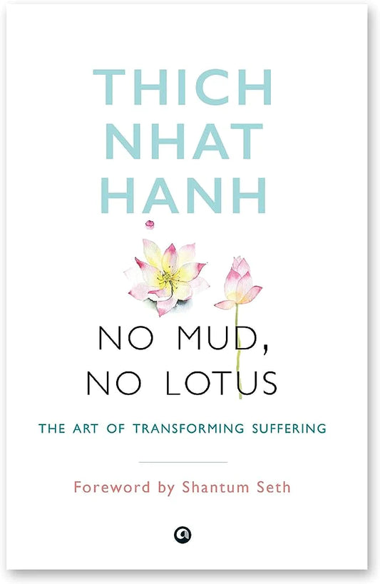 No Mud, No Lotus: The Art of Transforming Suffering By Thich Nhat Hanh