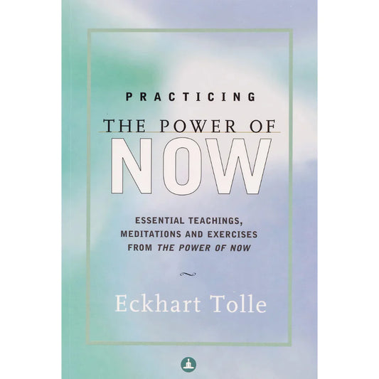 Practicing The Power Of Now By Eckhart Tolle From the New York Times bestselling author