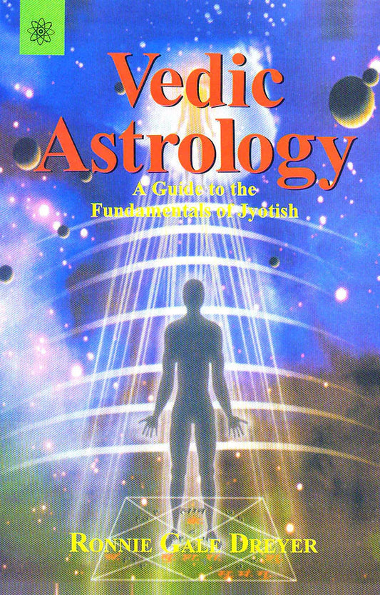 Vedic Astrology: A guide to the Fundamentals of Jyotish By Ronnie Gale Dreyer