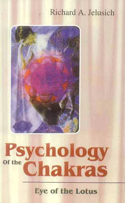 Psychology of the Chakras: Eye of the Lotus By Richard A. jelusich