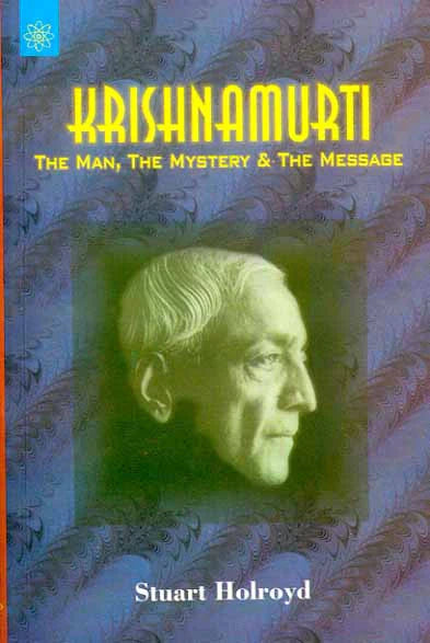 Krishnamurti: The Man, The Mystery and The Message By Stuart Holroyd