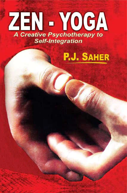 Zen-Yoga: A Creative Psychotheraphy to Self-Integration By P.J. Saher