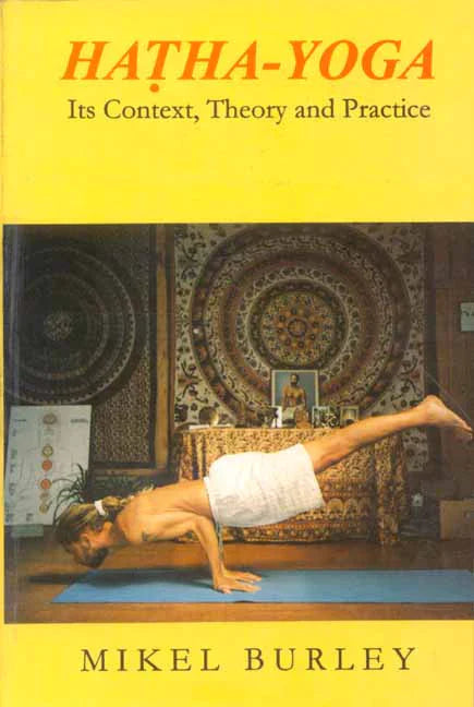 Hatha-Yoga: Its Context, Theory and Practice By Mikel Burley