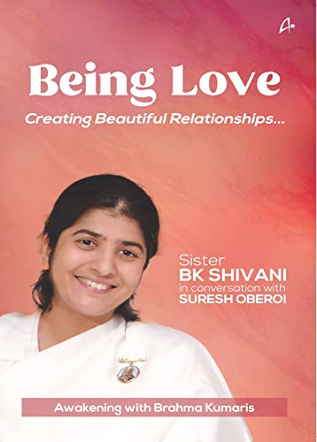 Being Love: Creating Beautiful Relationships By B.K. Shivani, Suresh Oberoi