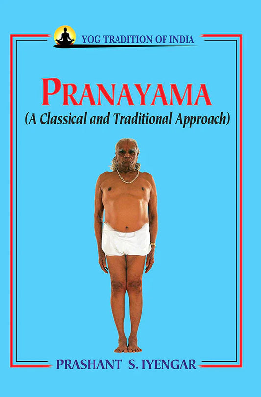 Pranayama: A Classical and Traditional Approach By Prashant S. Iyengar