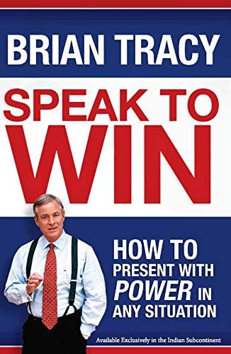 Speak to Win : How to Present with Power in any Situation By Brian Tracy