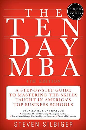 The Ten-Day MBA : A Step-By-Step Guide To Mastering The Skills Taught In America's Top Business Schools By Steven Silbiger