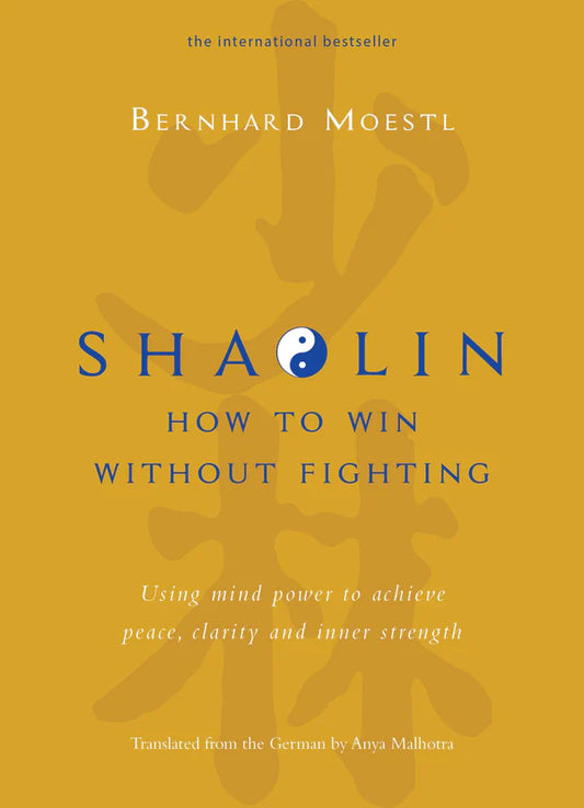 Shaolin: How to win without fighting (HB) By Bernhard Moestl, Anya Malhotra (Translator)