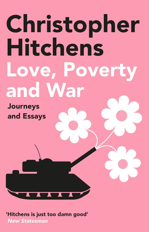 Love, Poverty and War: Journeys and Essays By Christopher Hitchens
