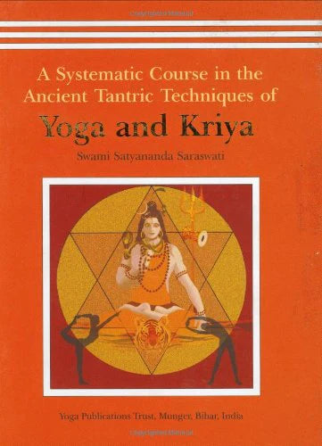 A Systematic Course In The Ancient Tantric Techniques Of Yoga And Kriya By Satyananda Saraswati