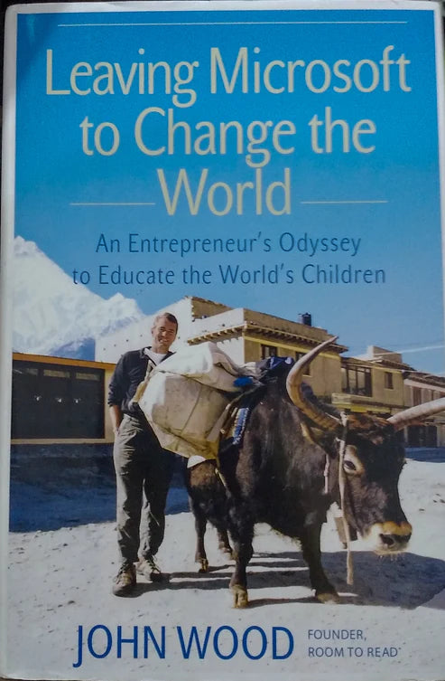 Leaving Microsoft to Change the World By John Wood