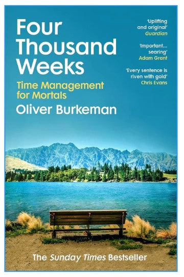 Four Thousand Weeks: Time Management for Mortals by Oliver Burkeman