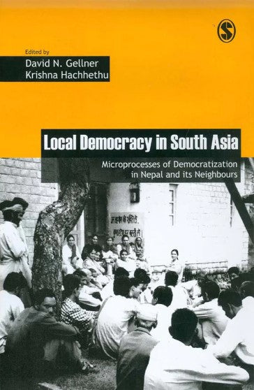 Local Democracy in South Asia: Microprocesses of Democratization in Nepal and its Neighbours by David N. Gellner