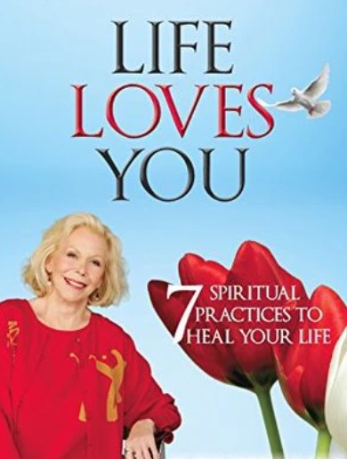 Life Loves You: 7 Spiritual Practices to Heal Your Life by Louise L. Hay, Robert Holden