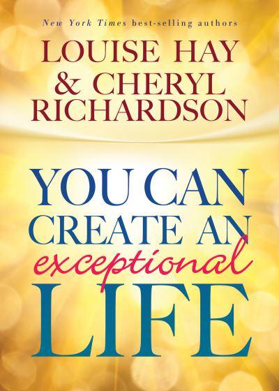 You Can Create An Exceptional Life by Louise Hay, Cheryl Richardson