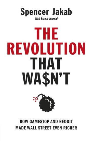 The Revolution That Wasn't: GameStop, Reddit, and the Fleecing of Small Investors by Spencer Jakab