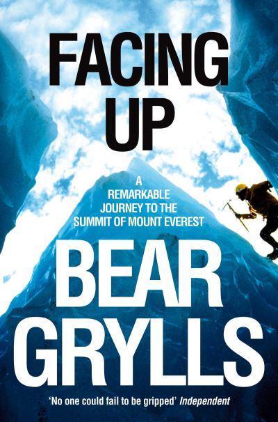 Facing Up: A Remarkable Journey to the Summit of Mount Everest by Bear Grylls