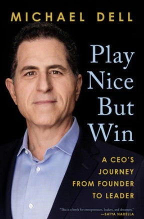 Play Nice But Win: A Ceo's Journey from Founder to Leader by Michael Dell, James Kaplan