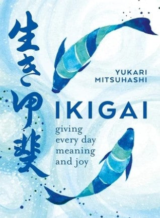 Ikigai: Giving every day meaning and joy by Yukari Mitsuhashi