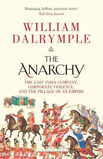 The Anarchy: The East India Company, Corporate Violence, and the Pillage of an Empire by William Dalrymple