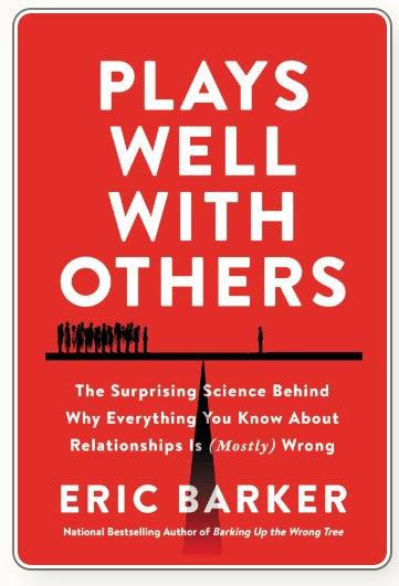 Plays Well with Others: The Surprising Science Behind Why Everything You Know about Relationships Is (Mostly) Wrong by Eric Barker
