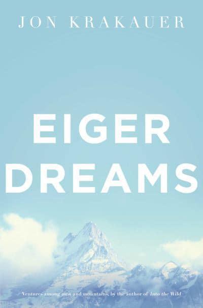 Eiger Dreams: Ventures Amoung Men and Mountains by Jon Krakauer