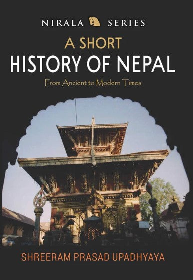 A Short History of Nepal : From Ancient to Modern Times by Shreeram Prasad Upadhyaya