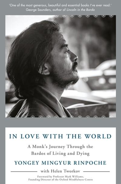 In Love with the World: A Monk's Journey Through the Bardos of Living and Dying by Yongey Mingyur