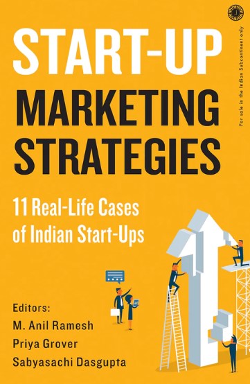 Start Up Marketing Strategies: 11 Real Life Cases of Indian Start Ups by M. Anil Ramesh, Priya Grover