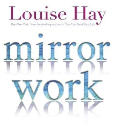 Mirror Work: 21 Days to Heal Your Life by Louise L. Hay